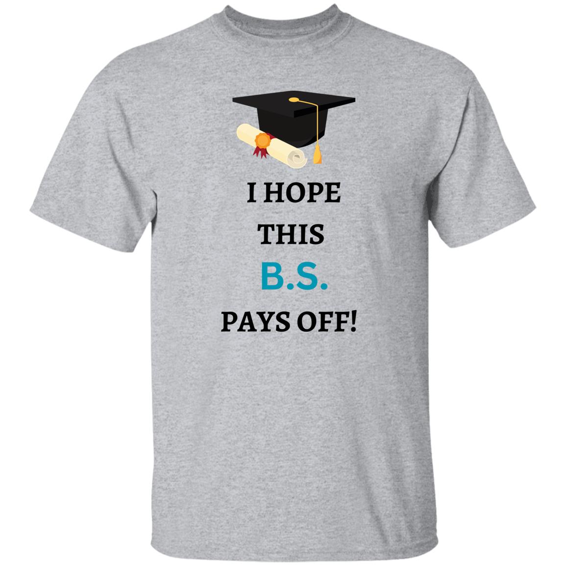 I Hope This B.S. Pays Off T-Shirt
