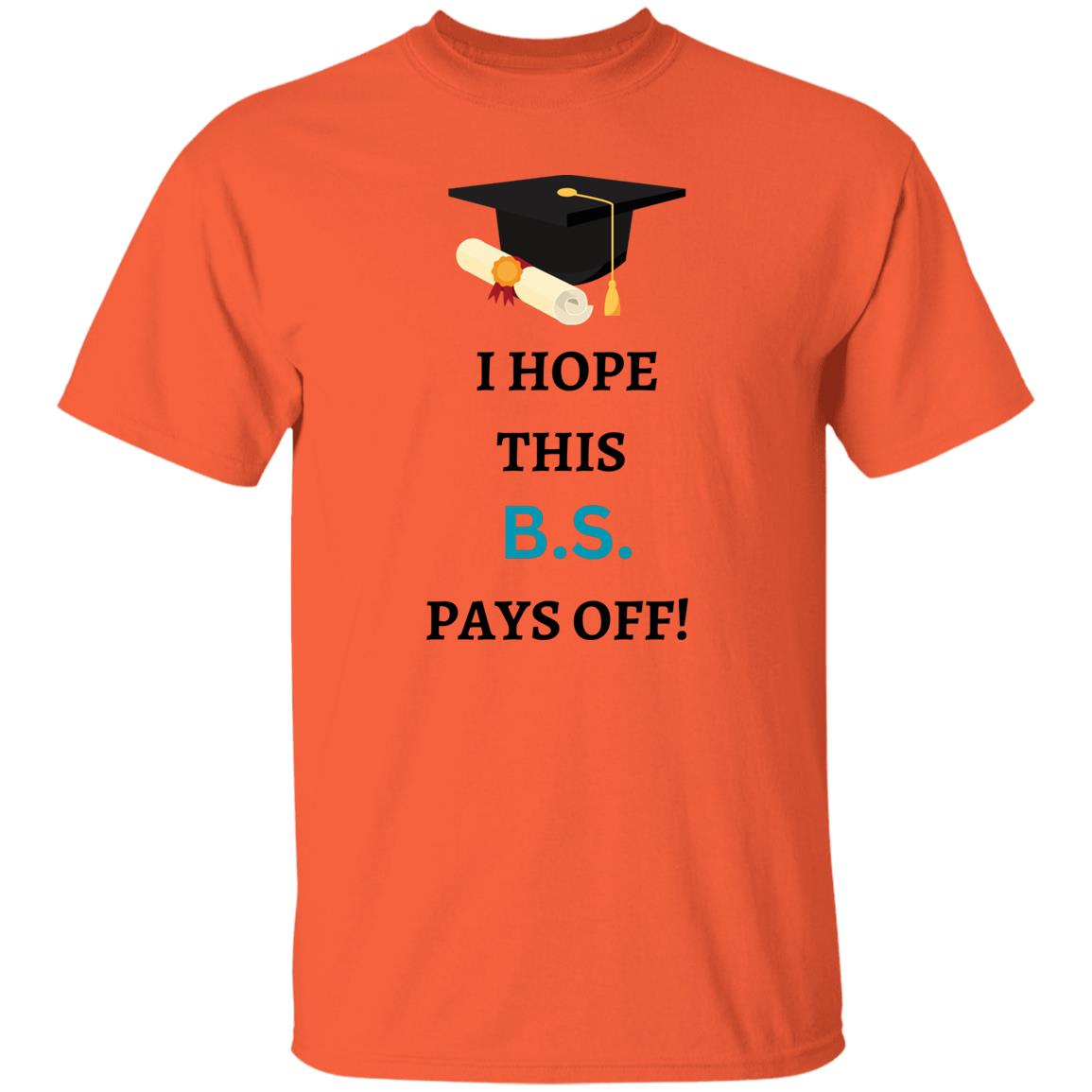 I Hope This B.S. Pays Off T-Shirt
