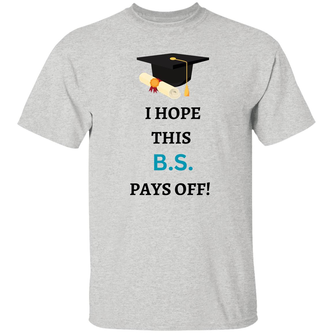 I Hope This B.S. Pays Off T-Shirt