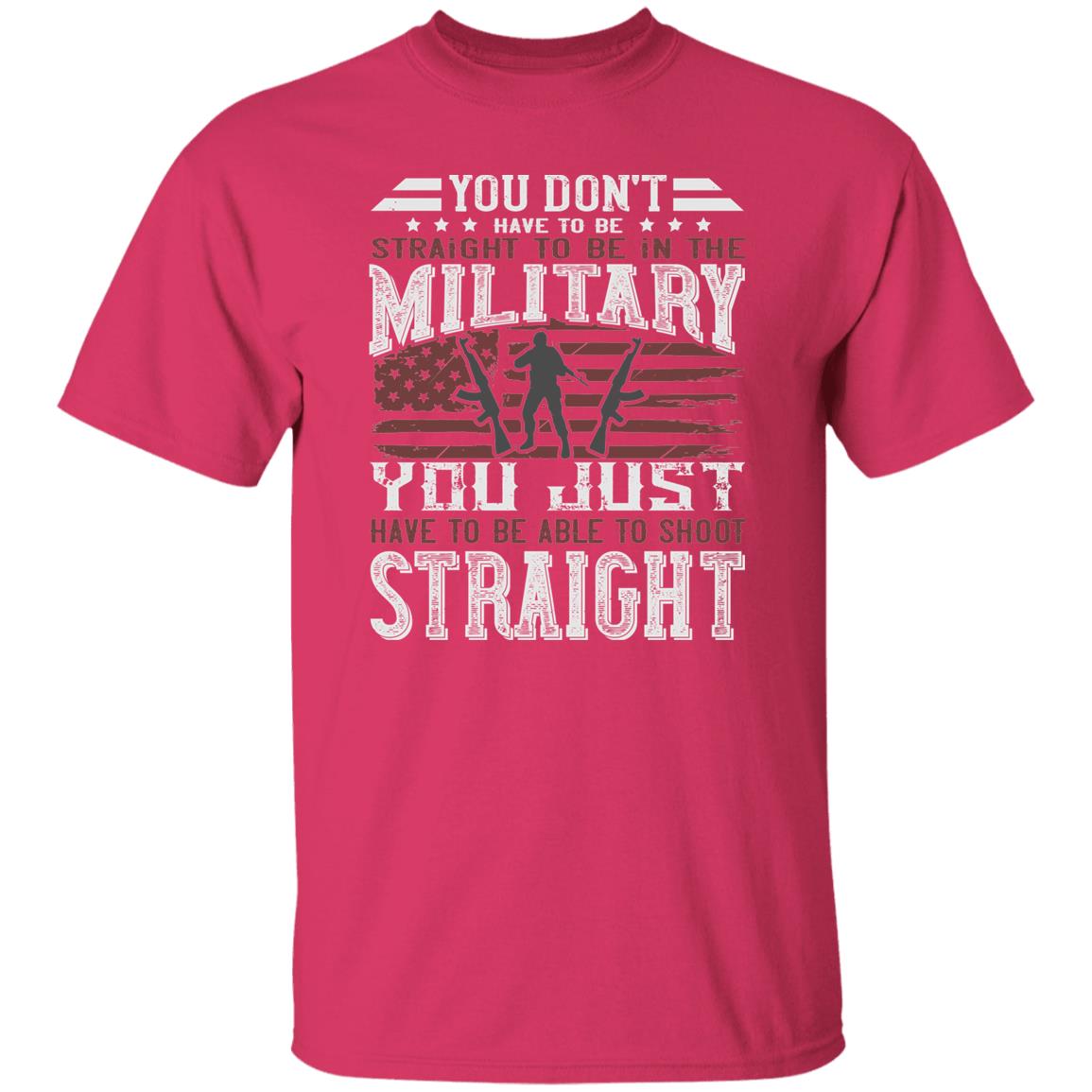 You Don't Have To Be Straight to Be in the Military t-shirt