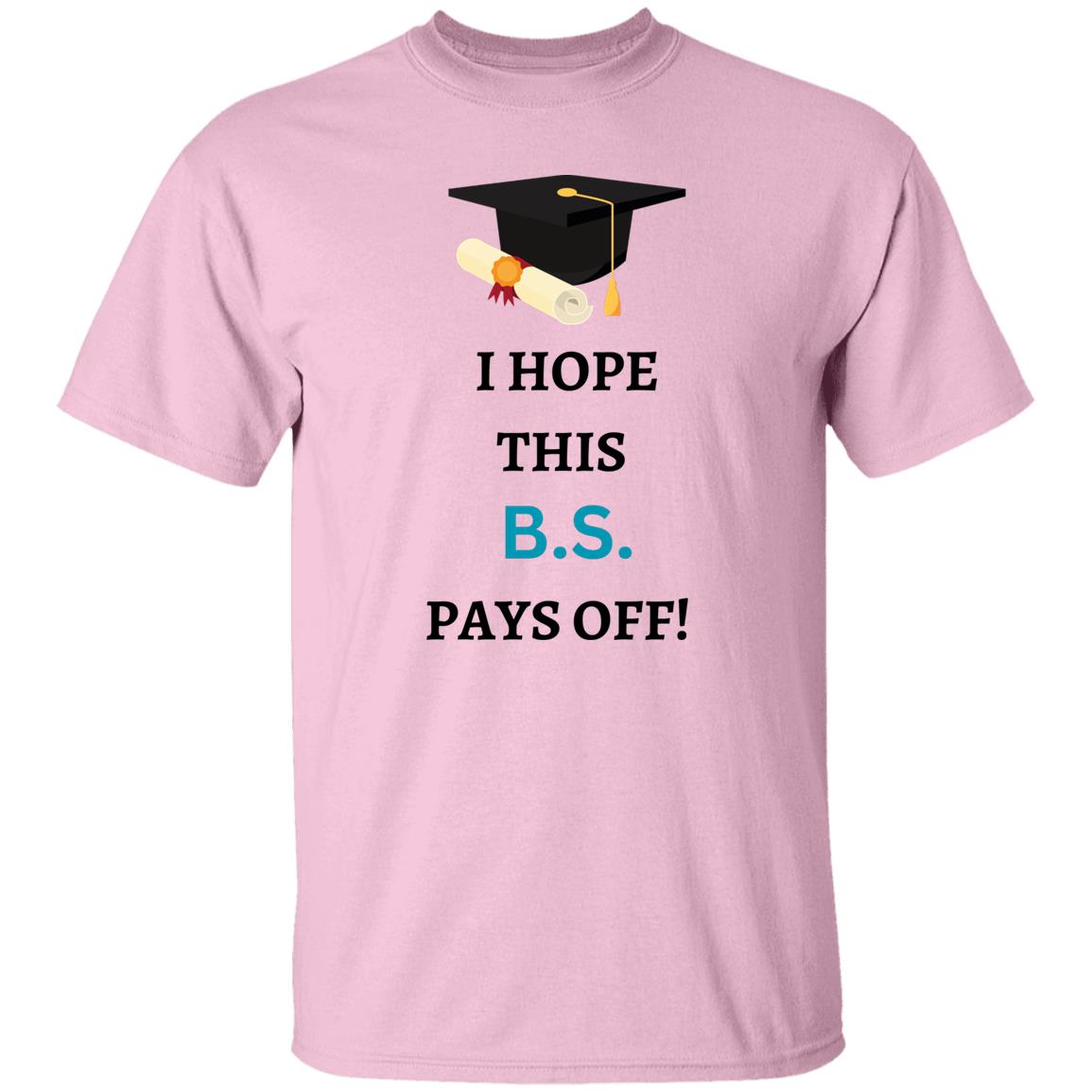 I Hope This B.S. Pays Off T-Shirt