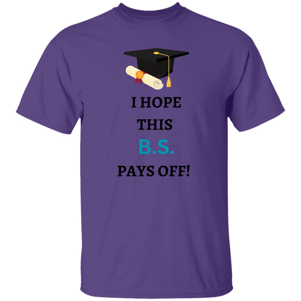 I Hope This B.S. Pays Off T-Shirt