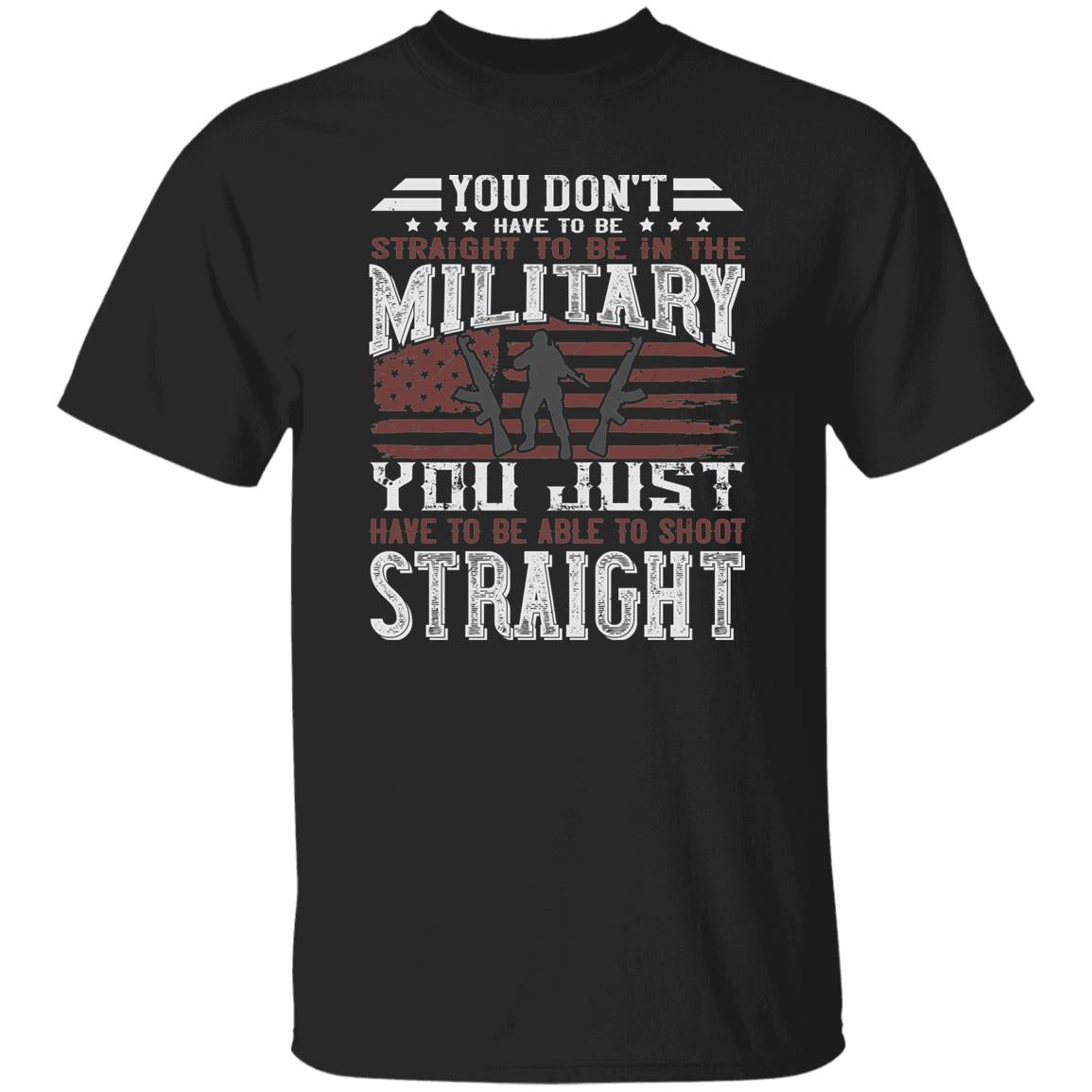 You Don't Have To Be Straight to Be in the Military t-shirt