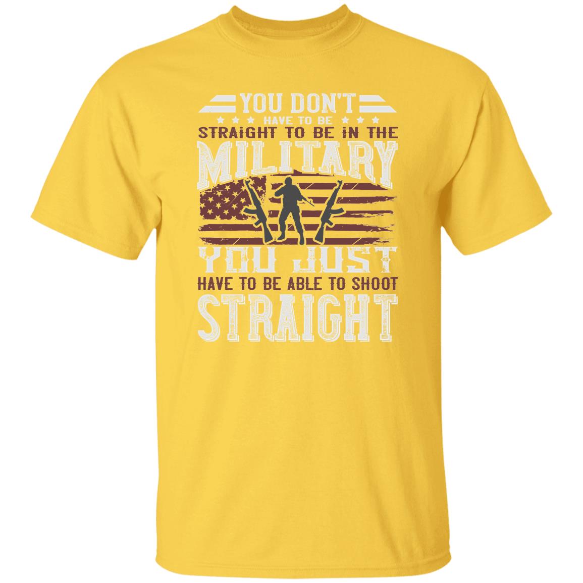 You Don't Have To Be Straight to Be in the Military t-shirt