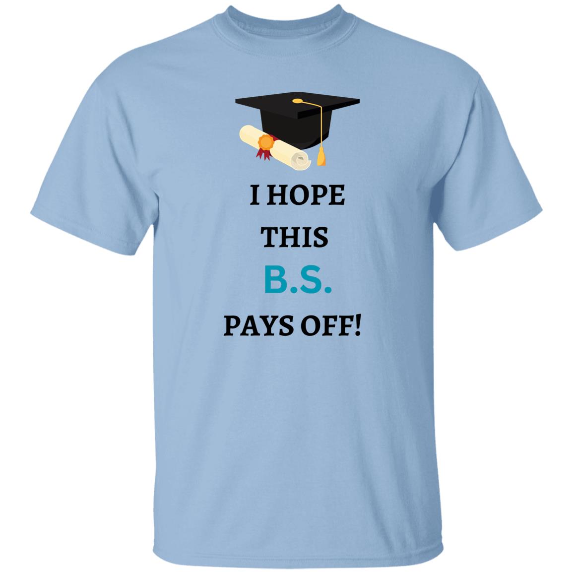 I Hope This B.S. Pays Off T-Shirt