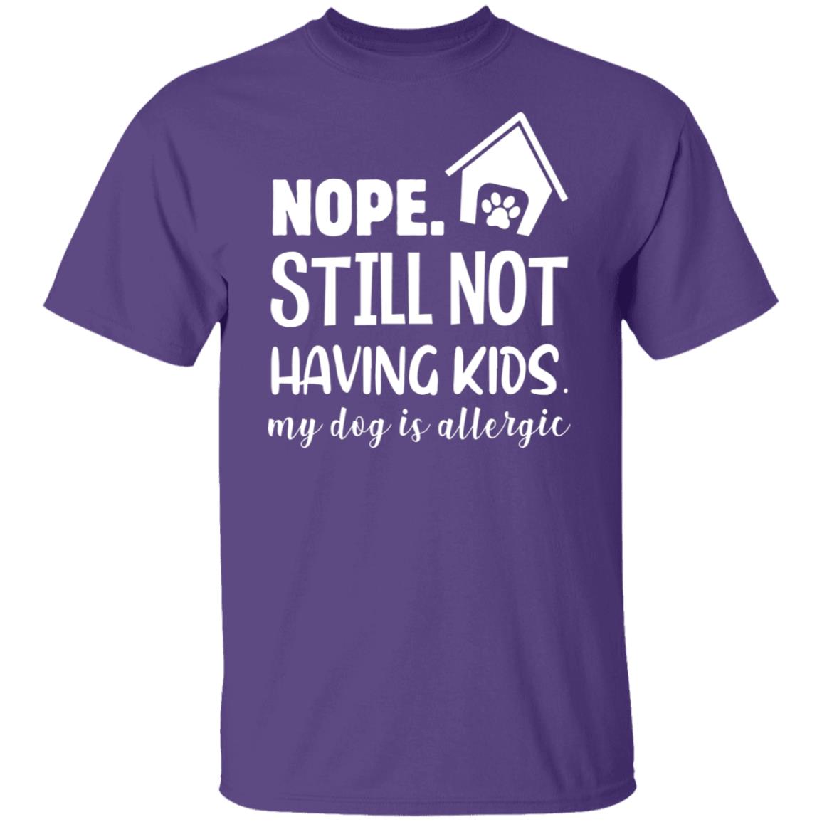 Nope, still not having kids, my dog is allergic tshirt