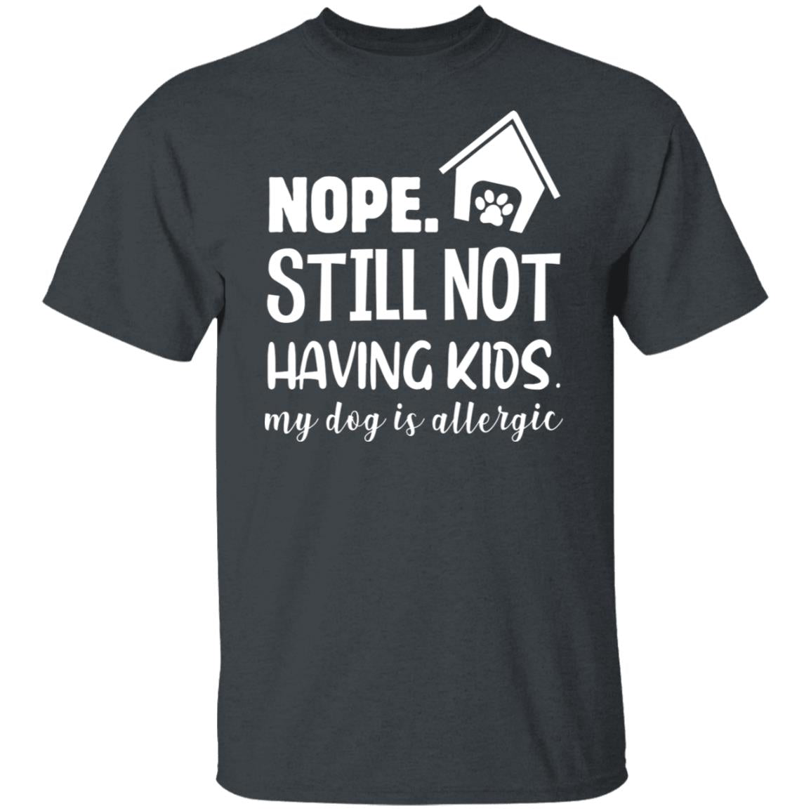 Nope, still not having kids, my dog is allergic tshirt