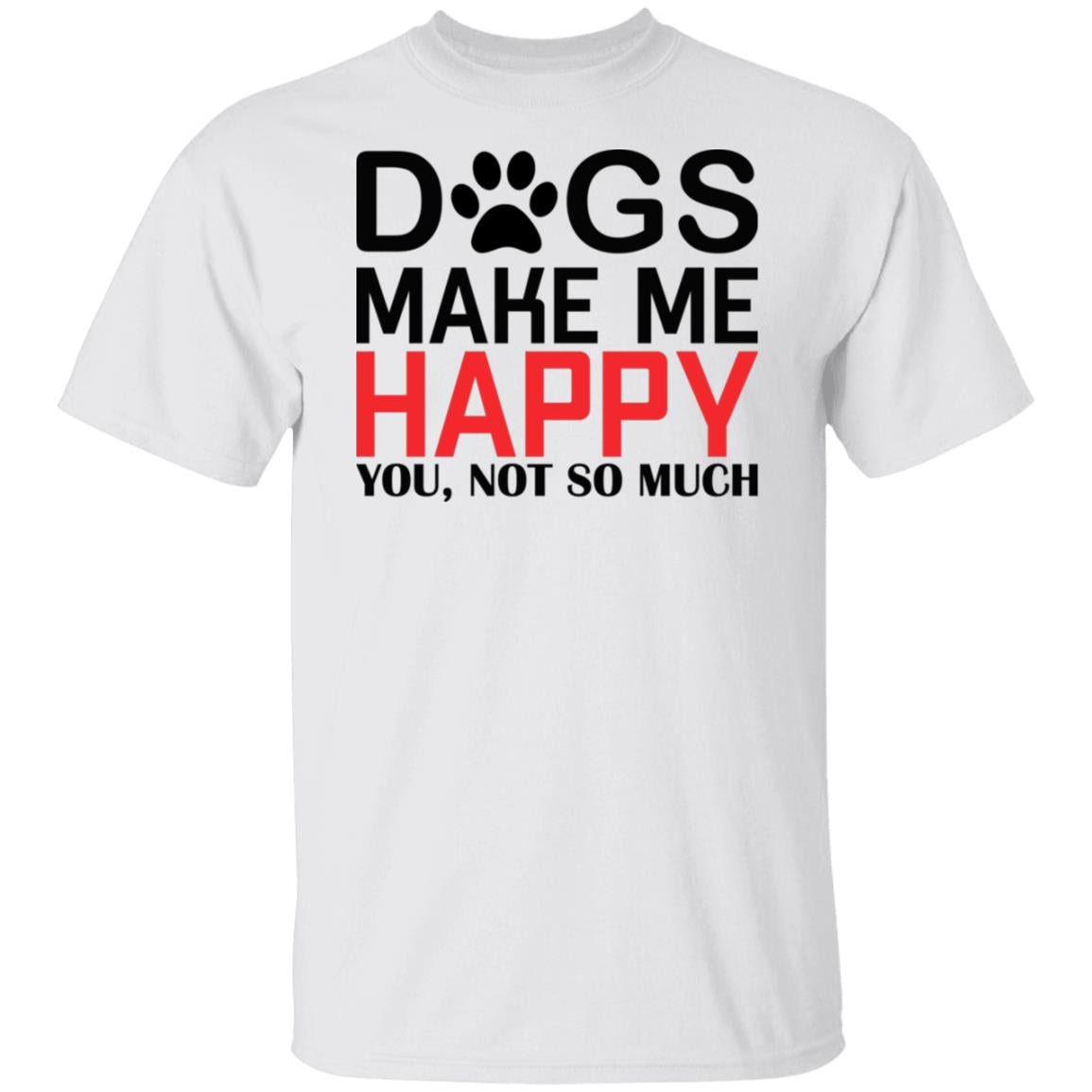 Dogs make me happy, you not so much tshirt