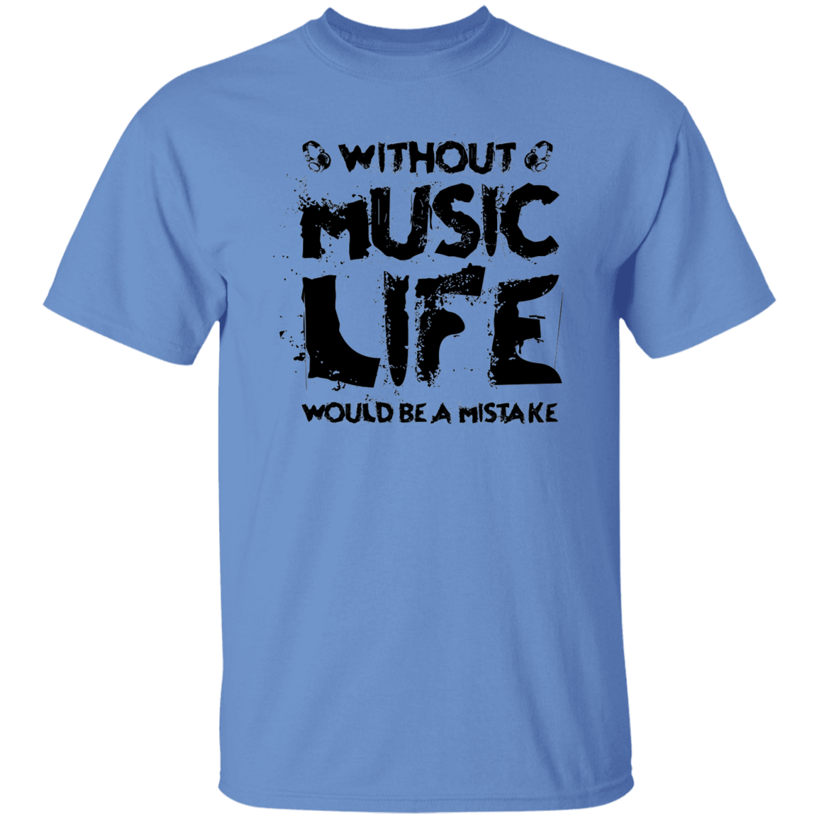 Without Music Life would be a Mistake t-shirt