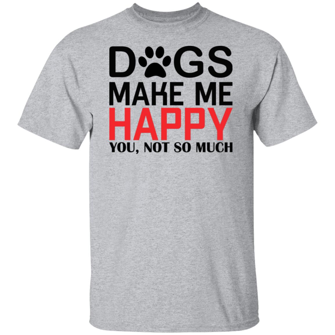 Dogs make me happy, you not so much tshirt