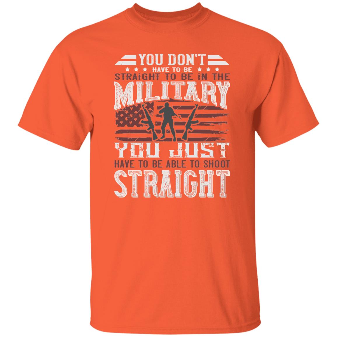 You Don't Have To Be Straight to Be in the Military t-shirt