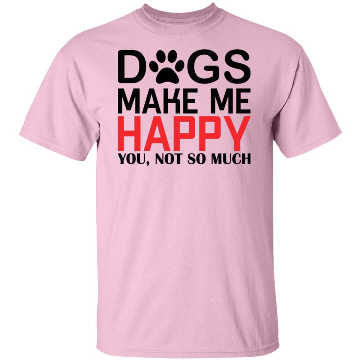 Dogs make me happy, you not so much tshirt