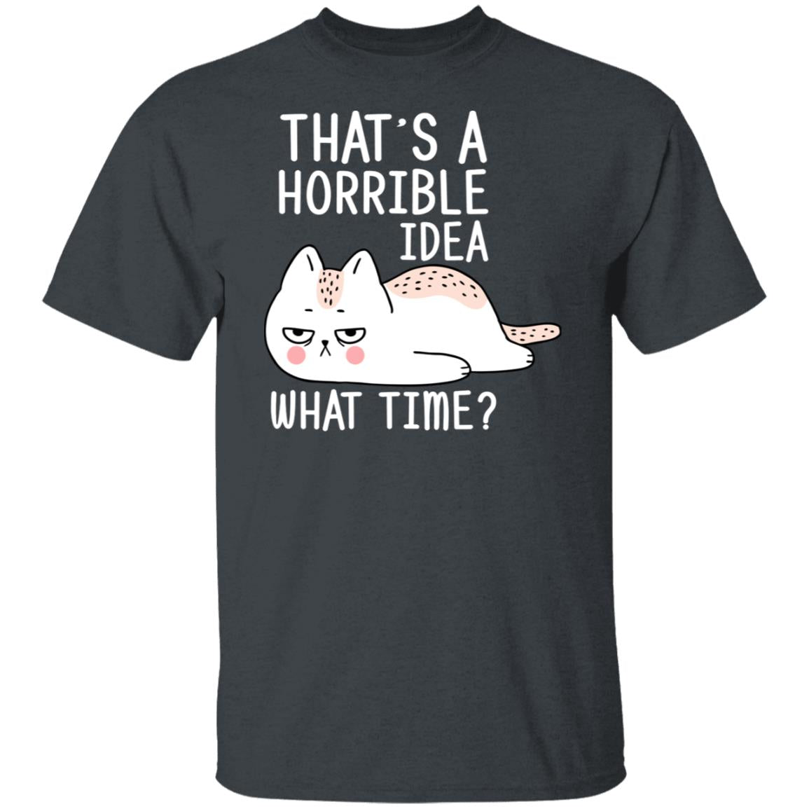 That's a horrible idea, what time? cat tshirt