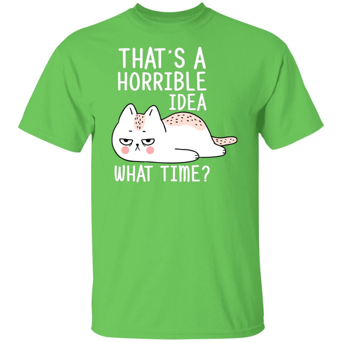 That's a horrible idea, what time? cat tshirt