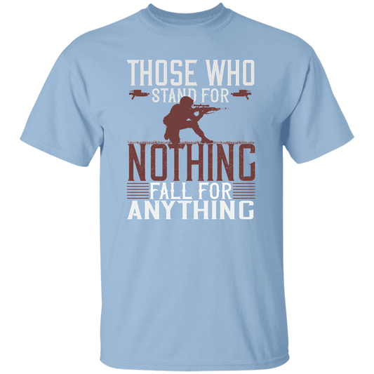 Those Who Stand For Nothing Fall For Anything T-shirt