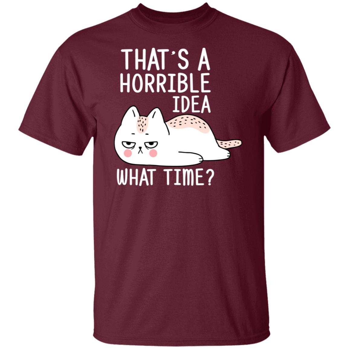 That's a horrible idea, what time? cat tshirt