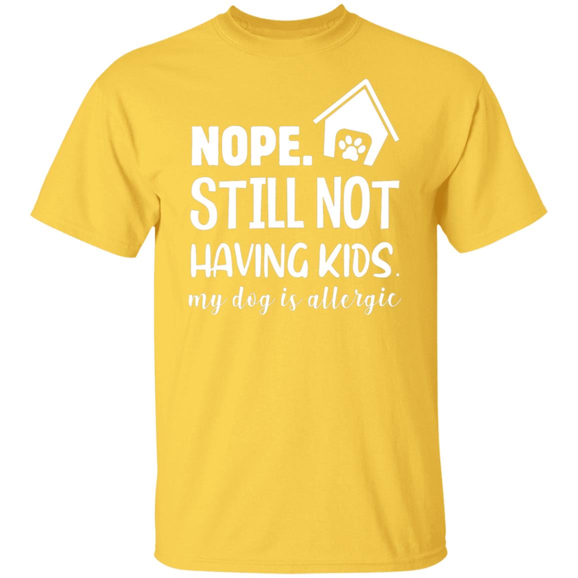 Nope, still not having kids, my dog is allergic tshirt