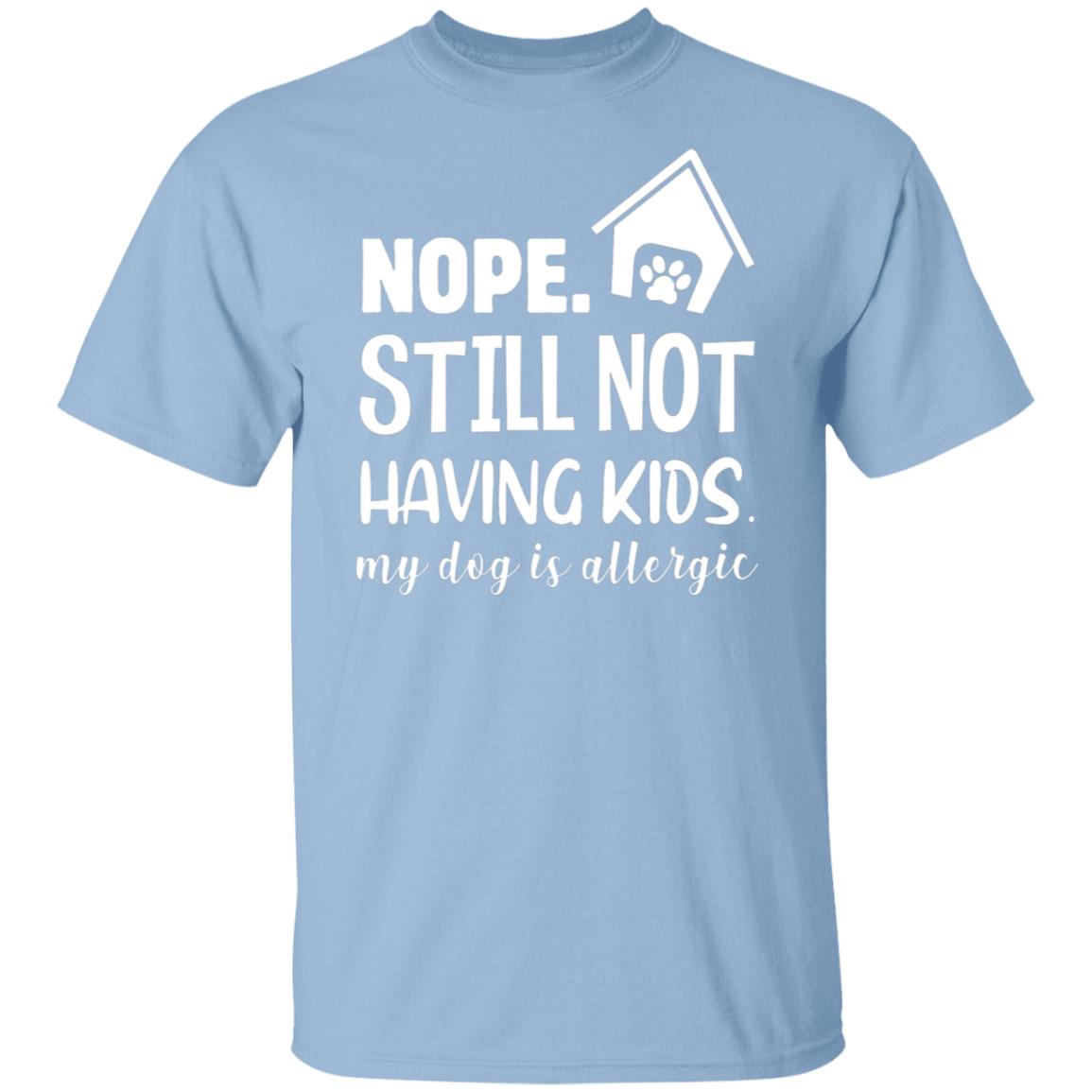 Nope, still not having kids, my dog is allergic tshirt