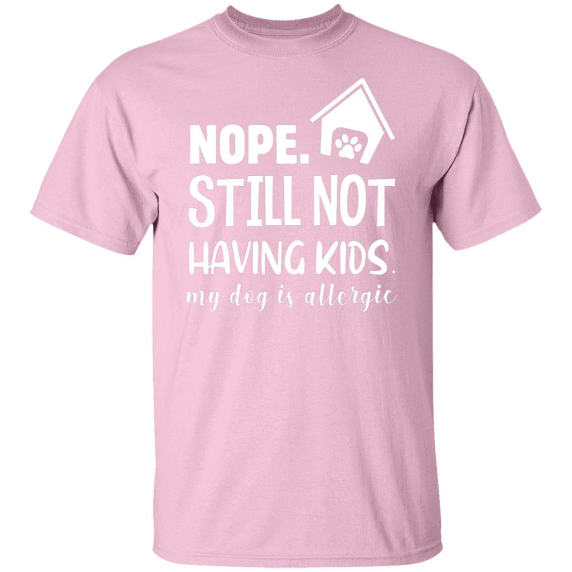 Nope, still not having kids, my dog is allergic tshirt